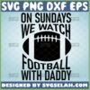 on sundays we watch football with daddy svg baby onesie svg sport cricut toddler shirt ideas