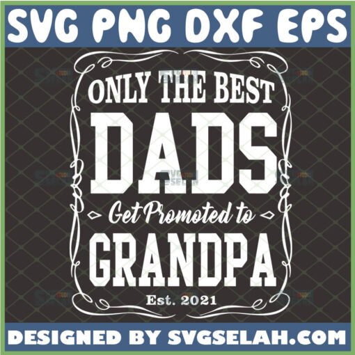 only the best dads get promoted to grandpa est 2021 svg sayings svg design shirt ideas for first grandfather