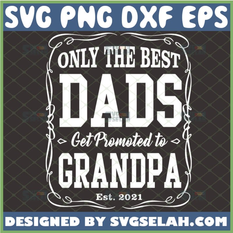 Only The Best Dads Get Promoted To Grandpa Est 2021 Svg Sayings Svg