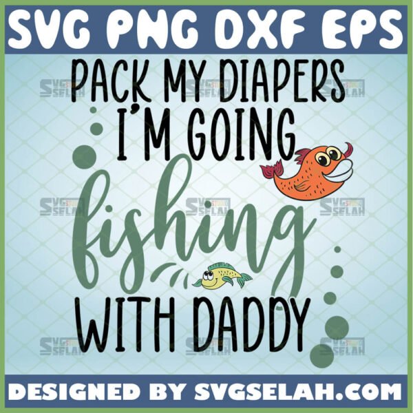 pack my diapers im going fishing with daddy svg fishing buddy gifts baby onesie svg