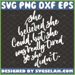 she believed she could but she was really tired so she didn8217t svg woman quotes svg file for cricut png dxf eps by SvgSelah