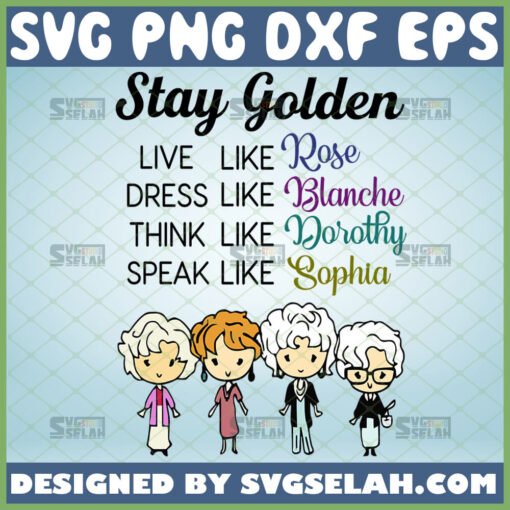 stay golden live like rose dress like blanche think like dorothy speak like sophia svg golden girls tv sitcom svg