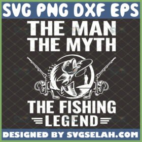 the man the myth the fishing legend svg diy gifts for fisherman fathers day svg