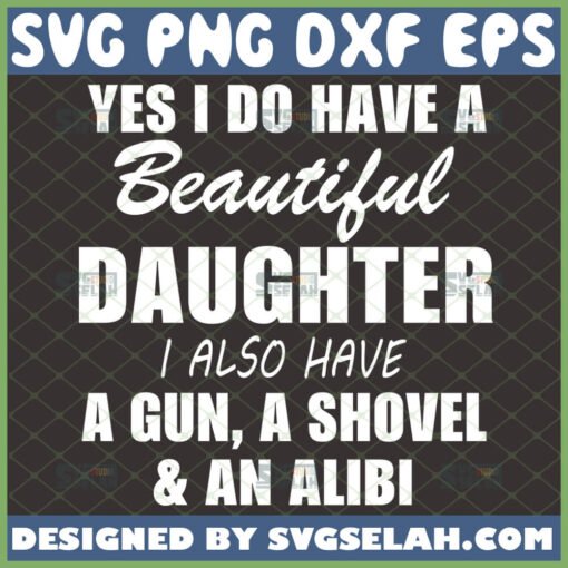 yes i do have a beautiful daughter i also have a gun a shovel and an alibi svg