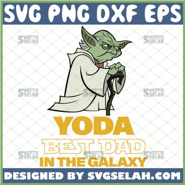 yoda best dad in the galaxy svg funny master yoda svg diy star wars cricut fathers day gifts