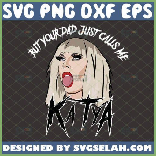 but your dad just calls me katya svg katya zamolodchikova drag queen svg rupauls drag race gifts