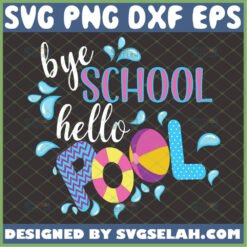 bye school hello pool svg last day of school svg end of school summer gifts