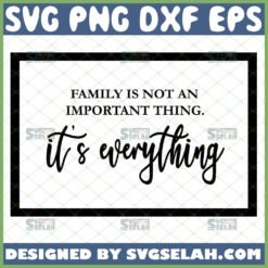family is not an important thing its everything svg wall art decor gift ideas