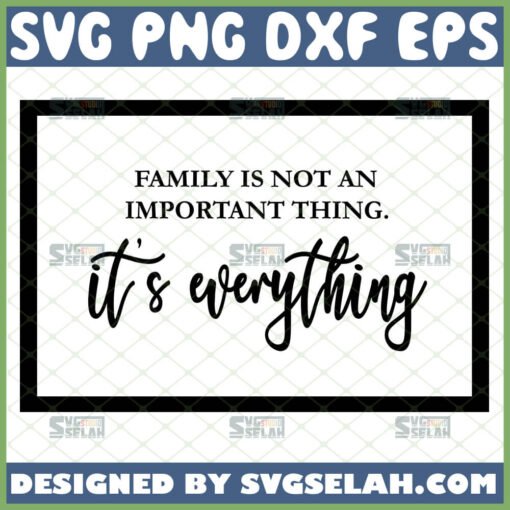 family is not an important thing its everything svg wall art decor gift ideas