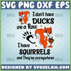 i don8217t have ducks or a row svg i have squirrels and they8217re everywhere by SvgSelah