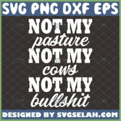 not my pasture not my cows not my bullshit svg funny shirt ideas