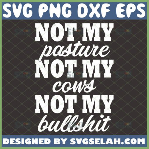 not my pasture not my cows not my bullshit svg funny shirt ideas