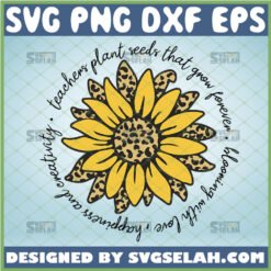teachers plant seeds that grow forever svg sunflower teacher shirt svg graduation inspirational quotes