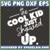 the cool kid just showed up svg boy student gifts