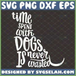 time spent with dogs is never wasted svg puppy pet lover gifts by SvgSelah