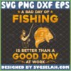 a bad day fishing is better than a good day at work svg