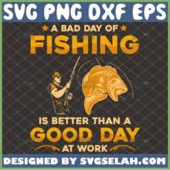 a bad day fishing is better than a good day at work svg