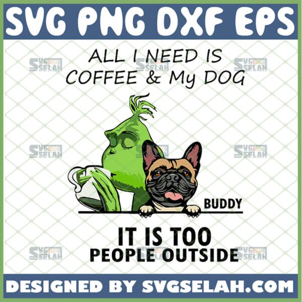all i need is coffee and my dog svg its too peopley outside grinch