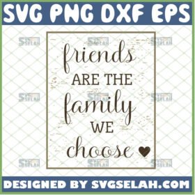 friends are the family we choose svg friendship quotes svg