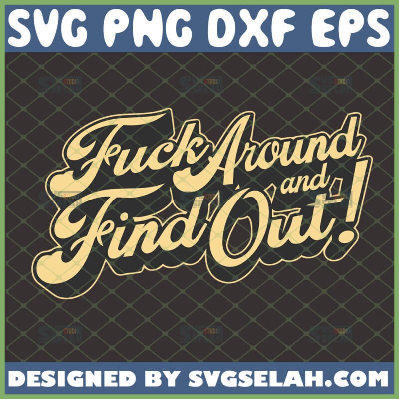 Fuck Around And Find Out Svg Svg Selah