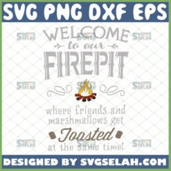 welcome to our firepit where friends and marshmallows get toasted svg