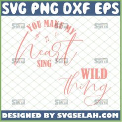 wild thing you make my heart sing svg