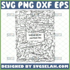 hold on let me overthink this svg funny sarcasm shirt ideas