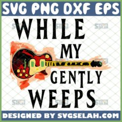 while my guitar gently weeps svg by SvgSelah