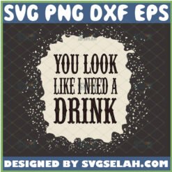 you look like i need a drink svg justin moore shirt ideas