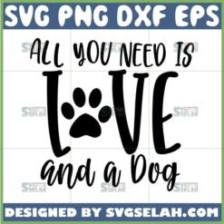 all you need is love and a dog svg by SvgSelah