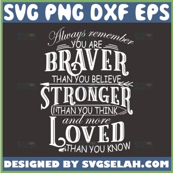 always remember you are braver than you believe svg
