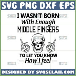 i wasnt born with enough middle fingers svg
