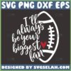 ill always be your biggest fan football svg