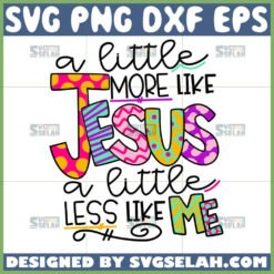 a little more like jesus a little less like me svg