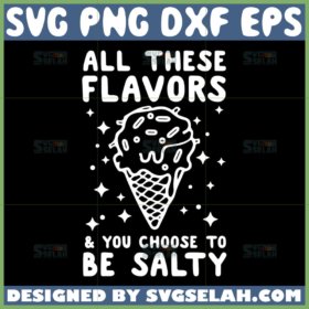 all these flavors and you choose to be salty svg salty ice cream svg