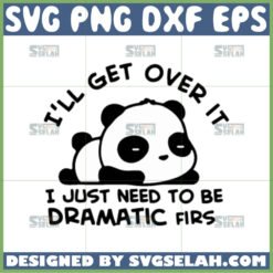 i8217ll get over it i just need to be dramatic first svg panda quotes svg by SvgSelah