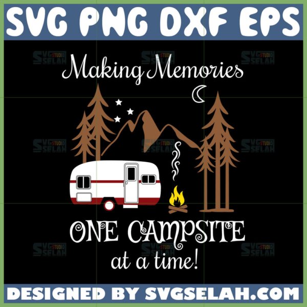 making memories one campsite at a time svg camping svg