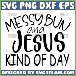 messy bun and jesus kinda day svg by SvgSelah