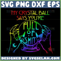 my crystal ball says youre full of shit svg