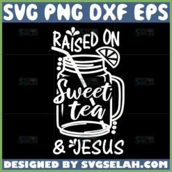 raised on sweet tea and jesus svg by SvgSelah