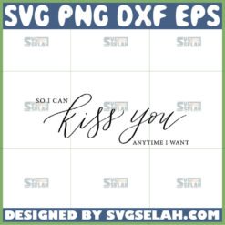 so i can kiss you anytime i want svg