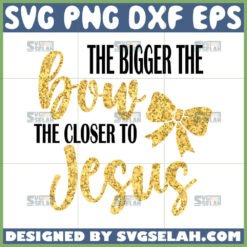 the bigger the bow the closer to jesus svg by SvgSelah