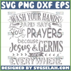 wash your hands and say your prayers because jesus and germs are everywhere svg christian svg by SvgSelah