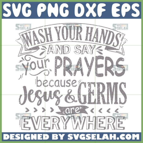 wash your hands and say your prayers because jesus and germs are everywhere svg christian svg