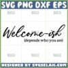 welcome ish depends on who you are svg by SvgSelah