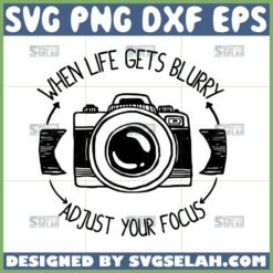when life gets blurry ad just your focus svg photography svg