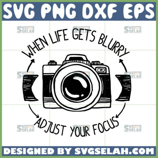 when life gets blurry ad just your focus svg photography svg