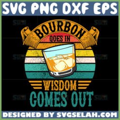 bourbon goes in wisdom comes out svg