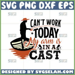 cant work today my arm is in a cast svg fishing svg