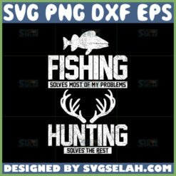 fishing solves most of my problems hunting solves the rest svg fisherman svg
